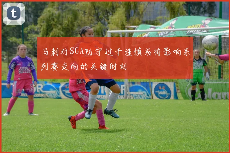 马刺对SGA防守过于谨慎或将影响系列赛走向的关键时刻